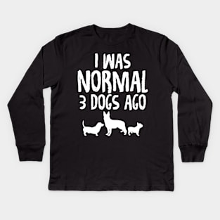 I was normal 3 dogs ago Kids Long Sleeve T-Shirt